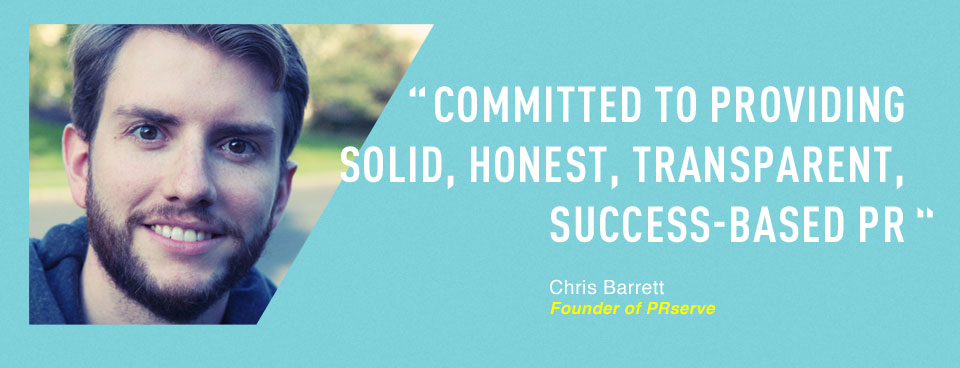 Commited to providing solid, honest, transparent, success-based pr Chris Barrett - Founder of PRServe